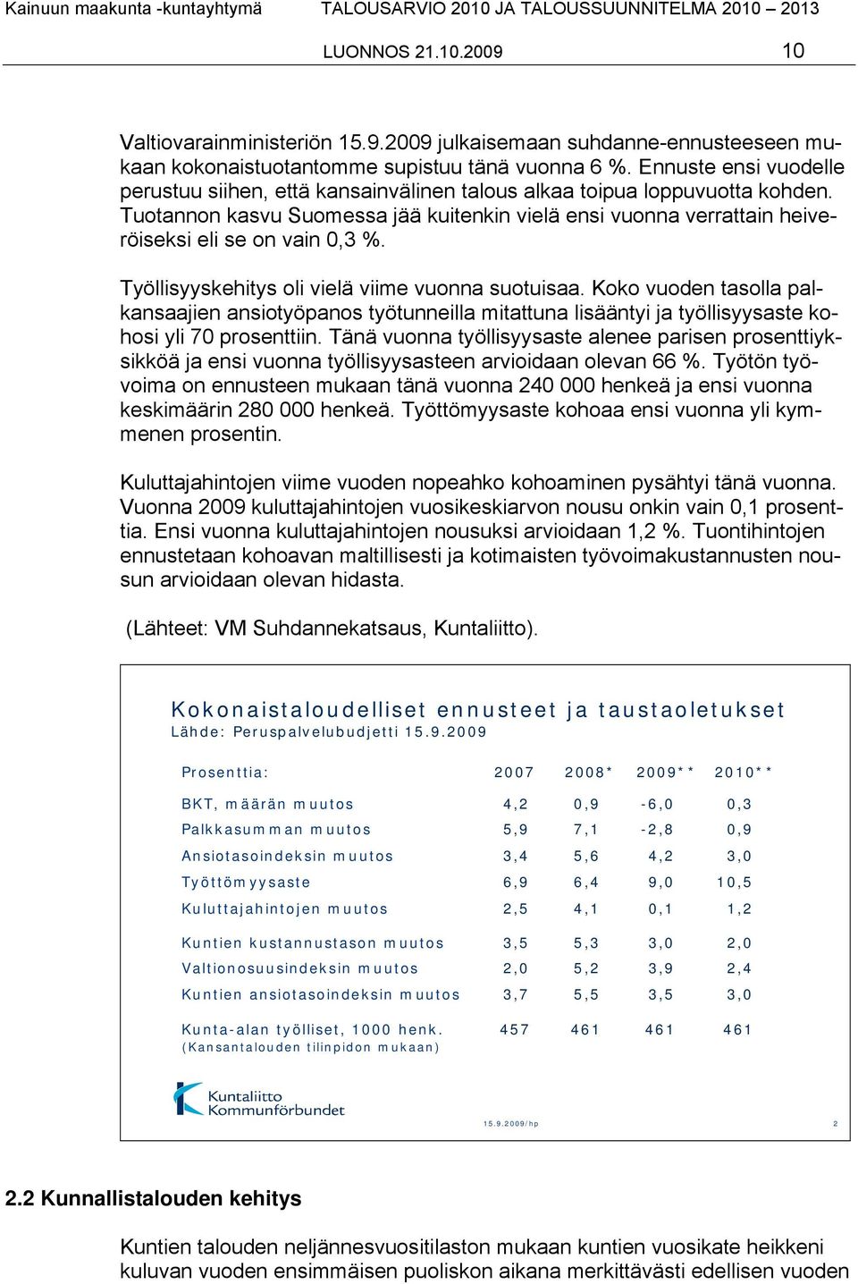 Tuotannon kasvu Suomessa jää kuitenkin vielä ensi vuonna verrattain heiveröiseksi eli se on vain 0,3 %. Työllisyyskehitys oli vielä viime vuonna suotuisaa.