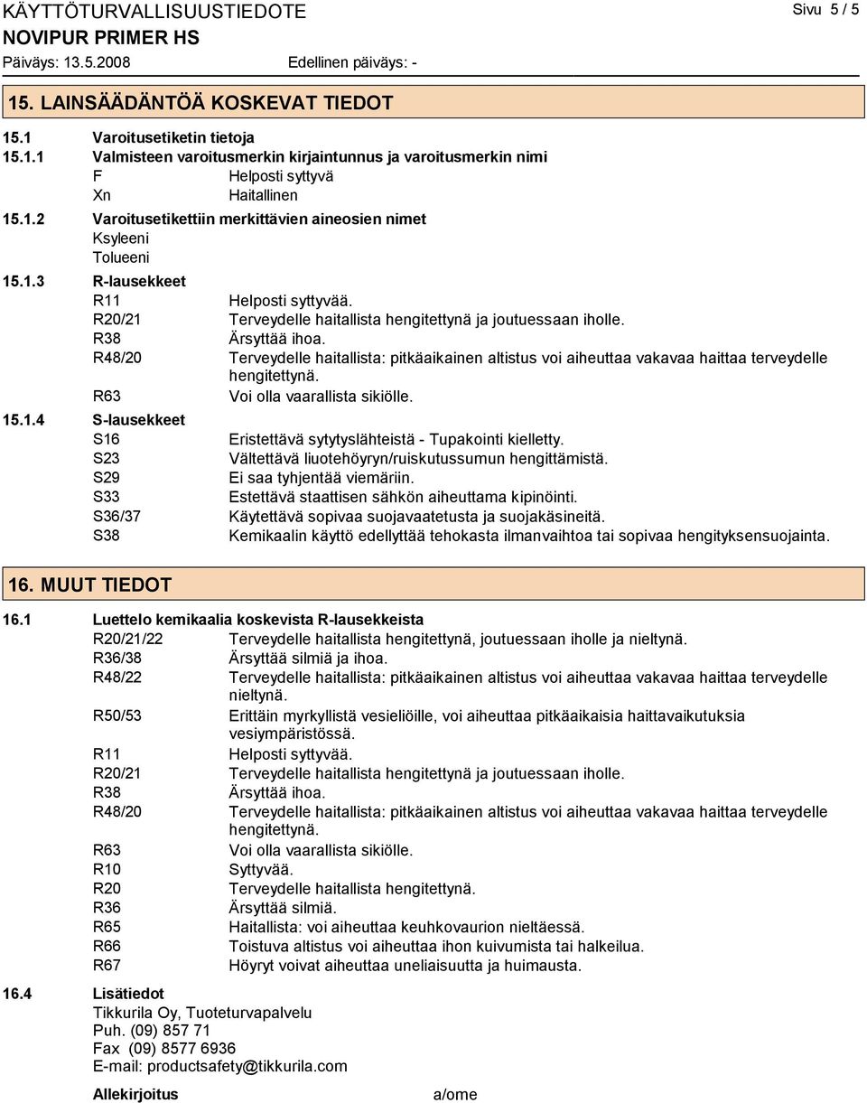 R48/20 Terveydelle haitallista: pitkäaikainen altistus voi aiheuttaa vakavaa haittaa terveydelle hengitettynä. R63 Voi olla vaarallista sikiölle. 15