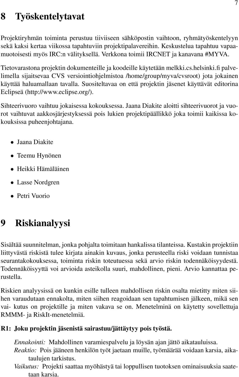 fi palvelimella sijaitsevaa CVS versiointiohjelmistoa /home/group/myva/cvsroot) jota jokainen käyttää haluamallaan tavalla.