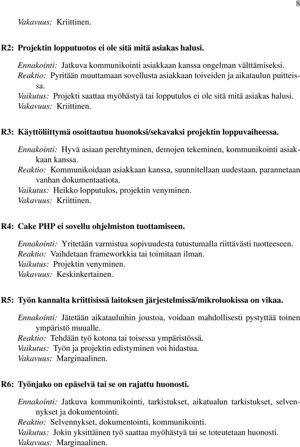 R3: Käyttöliittymä osoittautuu huonoksi/sekavaksi projektin loppuvaiheessa. Ennakointi: Hyvä asiaan perehtyminen, demojen tekeminen, kommunikointi asiakkaan kanssa.