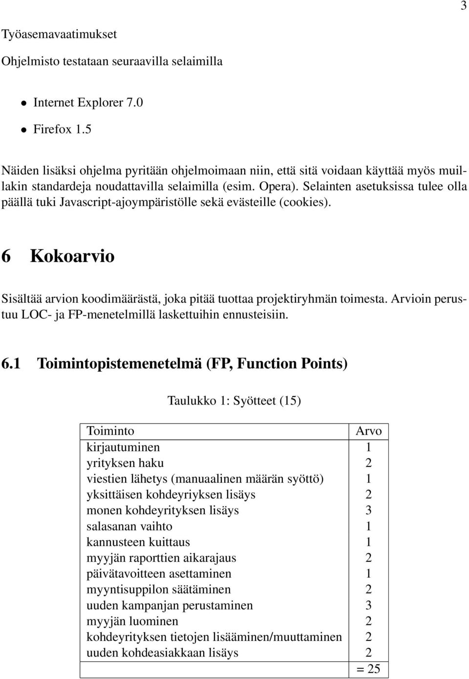 Selainten asetuksissa tulee olla päällä tuki Javascript-ajoympäristölle sekä evästeille (cookies). 6 Kokoarvio Sisältää arvion koodimäärästä, joka pitää tuottaa projektiryhmän toimesta.