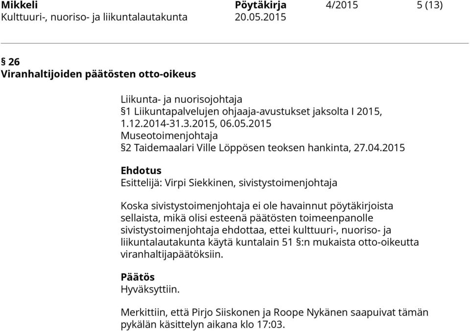 2015 Ehdotus Esittelijä: Virpi Siekkinen, sivistystoimenjohtaja Koska sivistystoimenjohtaja ei ole havainnut pöytäkirjoista sellaista, mikä olisi esteenä päätösten toimeenpanolle