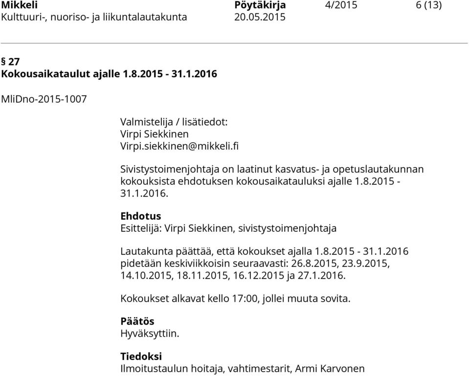 Ehdotus Esittelijä: Virpi Siekkinen, sivistystoimenjohtaja Lautakunta päättää, että kokoukset ajalla 1.8.2015-31.1.2016 pidetään keskiviikkoisin seuraavasti: 26.8.2015, 23.