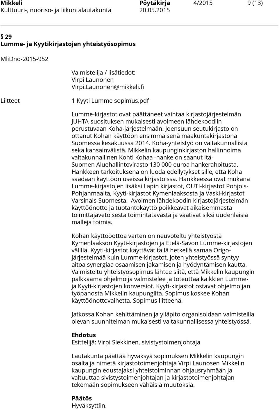 Joensuun seutukirjasto on ottanut Kohan käyttöön ensimmäisenä maakuntakirjastona Suomessa kesäkuussa 2014. Koha-yhteistyö on valtakunnallista sekä kansainvälistä.
