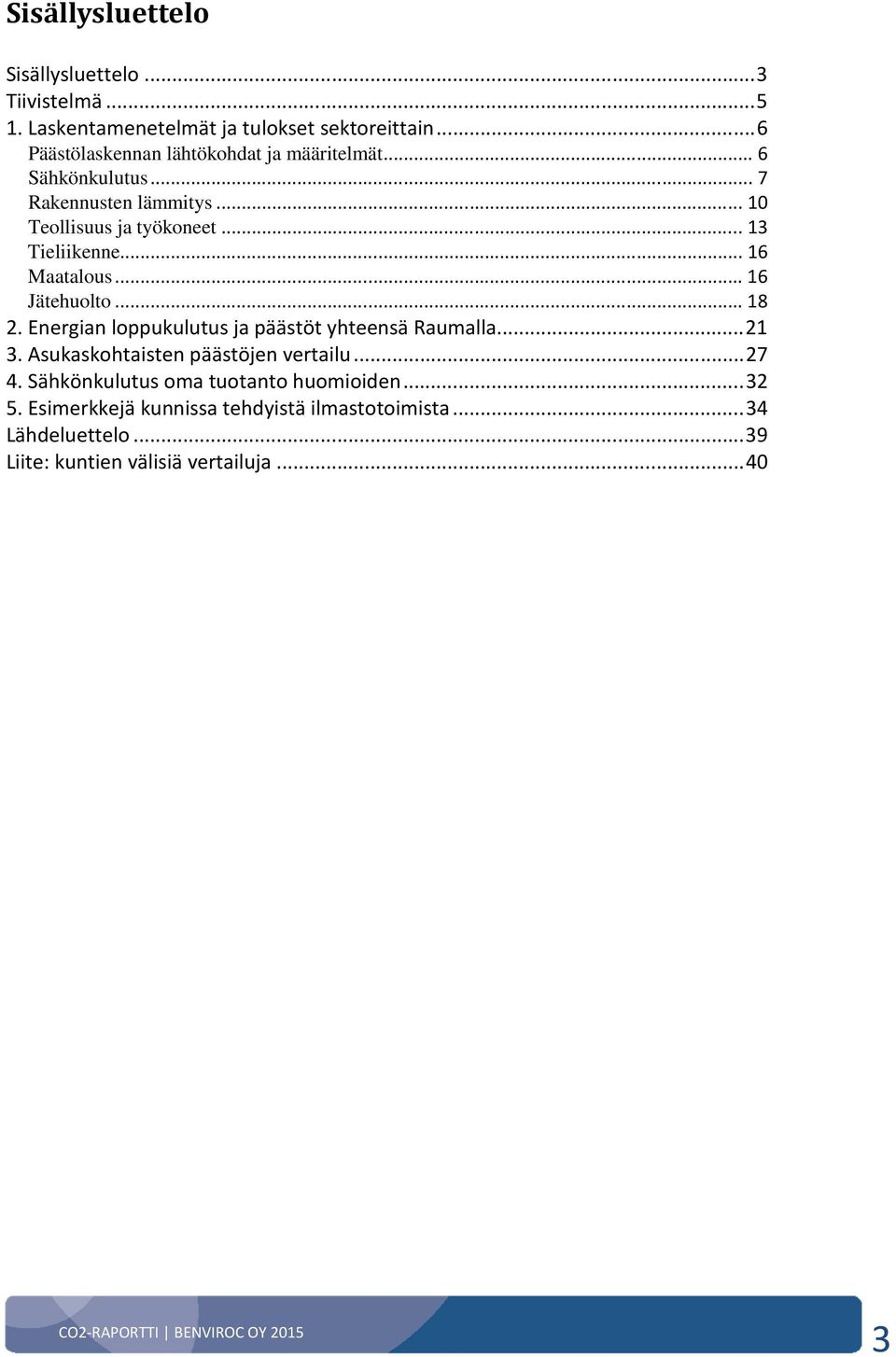 .. 16 Maatalous... 16 Jätehuolto... 18 2. Energian loppukulutus ja päästöt yhteensä Raumalla... 21 3. Asukaskohtaisten päästöjen vertailu.