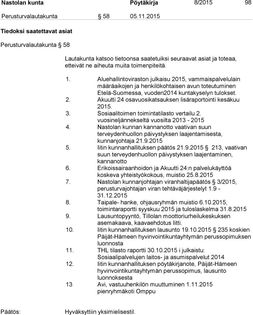 Aluehallintoviraston julkaisu 2015, vammaispalvelulain määräaikojen ja henkilökohtaisen avun toteutuminen Etelä-Suomessa, vuoden2014 kuntakyselyn tulokset. 2. Akuutti 24 osavuosikatsauksen lisäraportointi kesäkuu 2015.