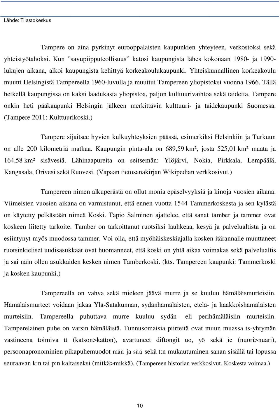 Yhteiskunnallinen korkeakoulu muutti Helsingistä Tampereella 1960-luvulla ja muuttui Tampereen yliopistoksi vuonna 1966.