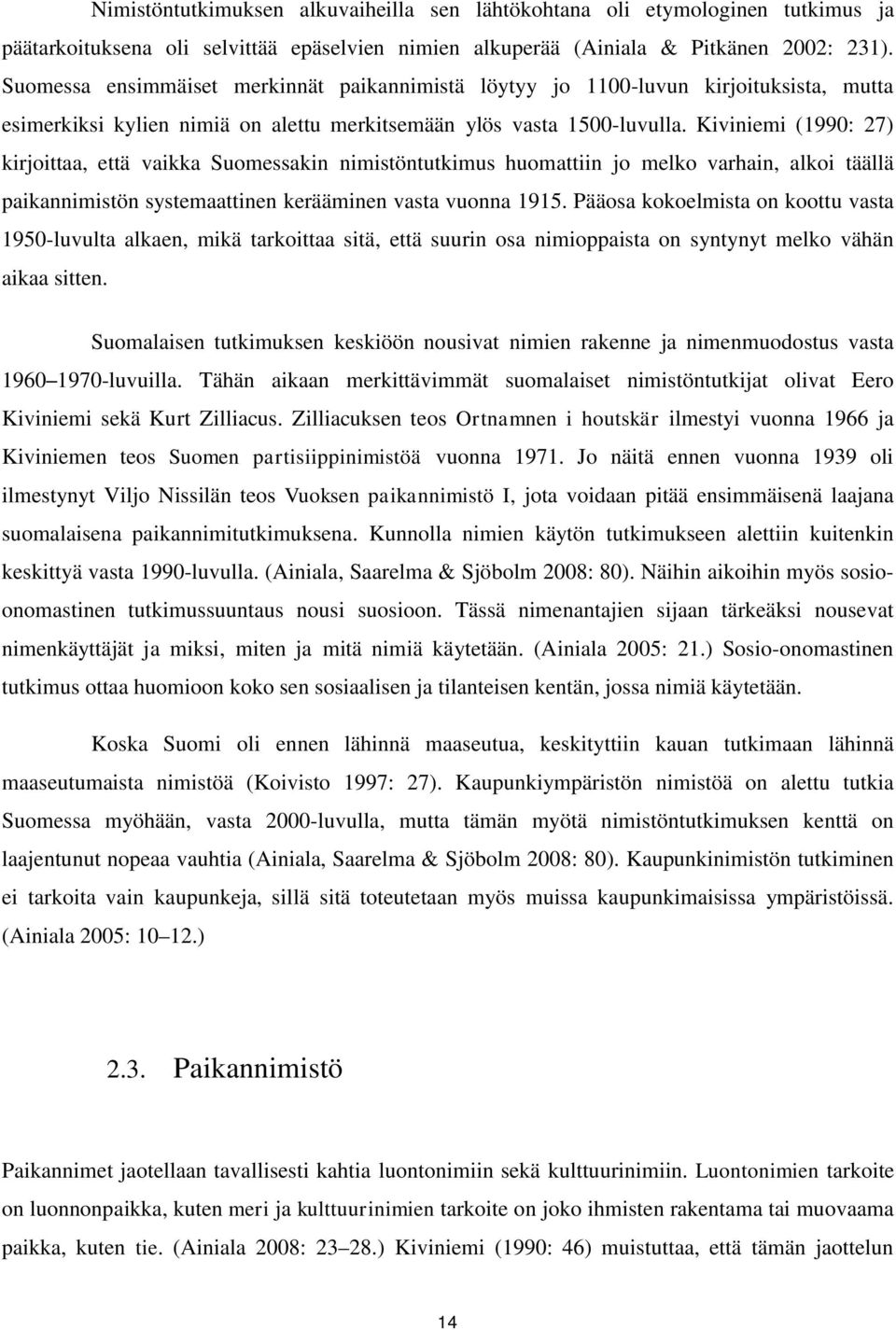 Kiviniemi (1990: 27) kirjoittaa, että vaikka Suomessakin nimistöntutkimus huomattiin jo melko varhain, alkoi täällä paikannimistön systemaattinen kerääminen vasta vuonna 1915.