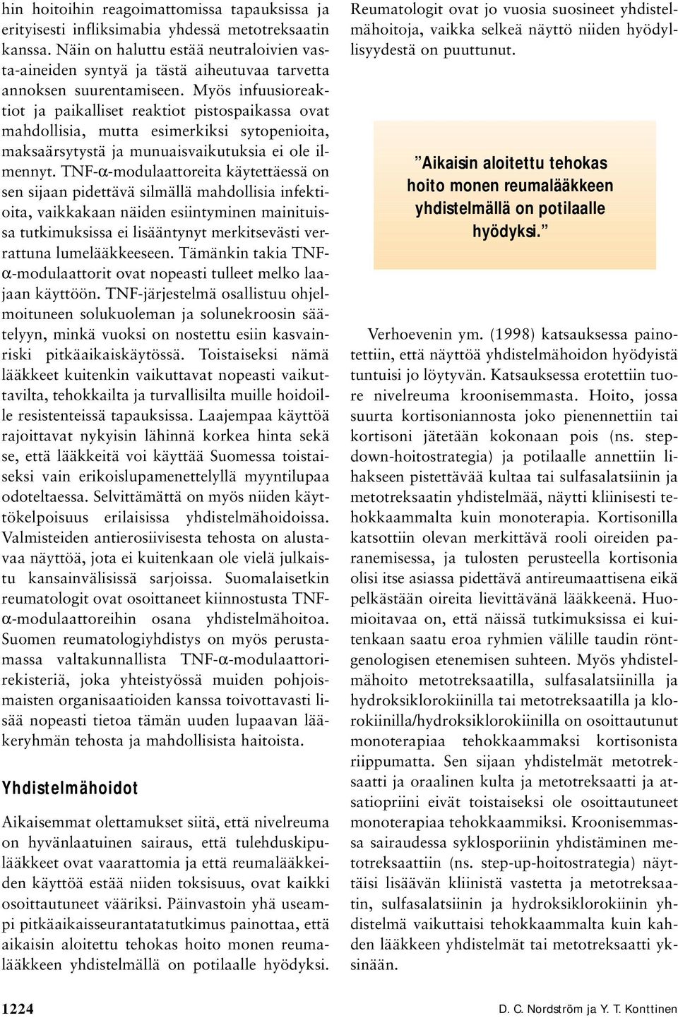 Myös infuusioreaktiot ja paikalliset reaktiot pistospaikassa ovat mahdollisia, mutta esimerkiksi sytopenioita, maksaärsytystä ja munuaisvaikutuksia ei ole ilmennyt.