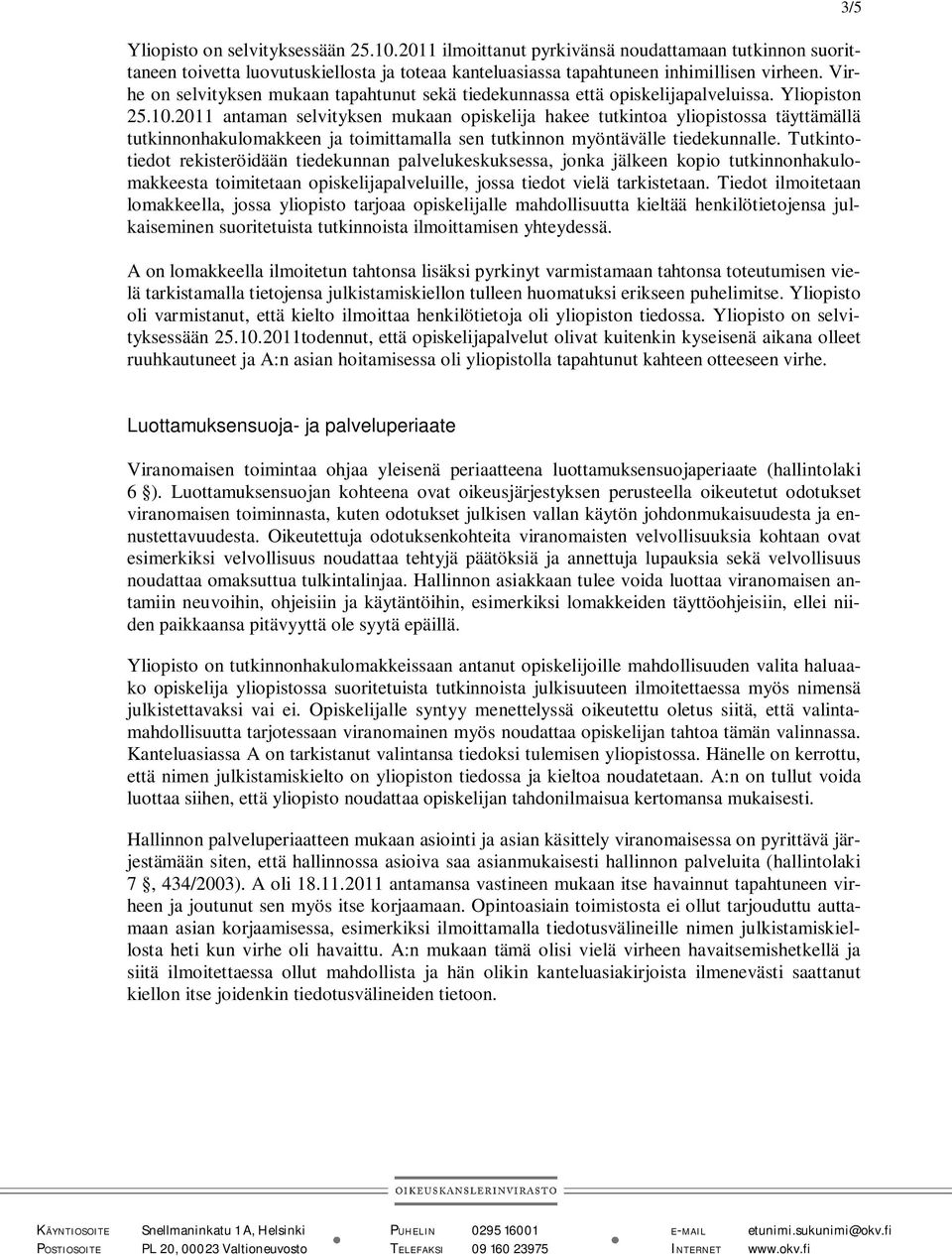 2011 antaman selvityksen mukaan opiskelija hakee tutkintoa yliopistossa täyttämällä tutkinnonhakulomakkeen ja toimittamalla sen tutkinnon myöntävälle tiedekunnalle.