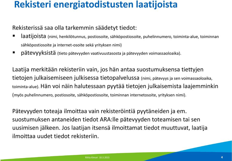 Laatija merkitään rekisteriin vain, jos hän antaa suostumuksensa tiettyjen tietojen julkaisemiseen julkisessa tietopalvelussa (nimi, pätevyys ja sen voimassaoloaika, toiminta alue).