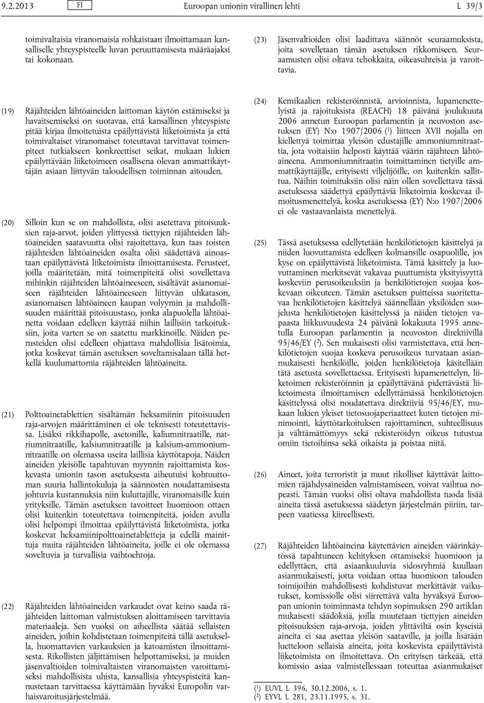 (19) Räjähteiden lähtöaineiden laittoman käytön estämiseksi ja havaitsemiseksi on suotavaa, että kansallinen yhteyspiste pitää kirjaa ilmoitetuista epäilyttävistä liiketoimista ja että toimivaltaiset