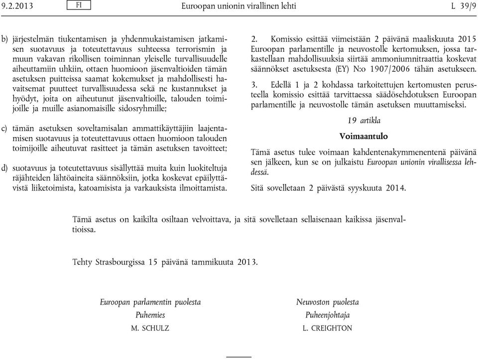 kustannukset ja hyödyt, joita on aiheutunut jäsenvaltioille, talouden toimijoille ja muille asianomaisille sidosryhmille; c) tämän asetuksen soveltamisalan ammattikäyttäjiin laajentamisen suotavuus