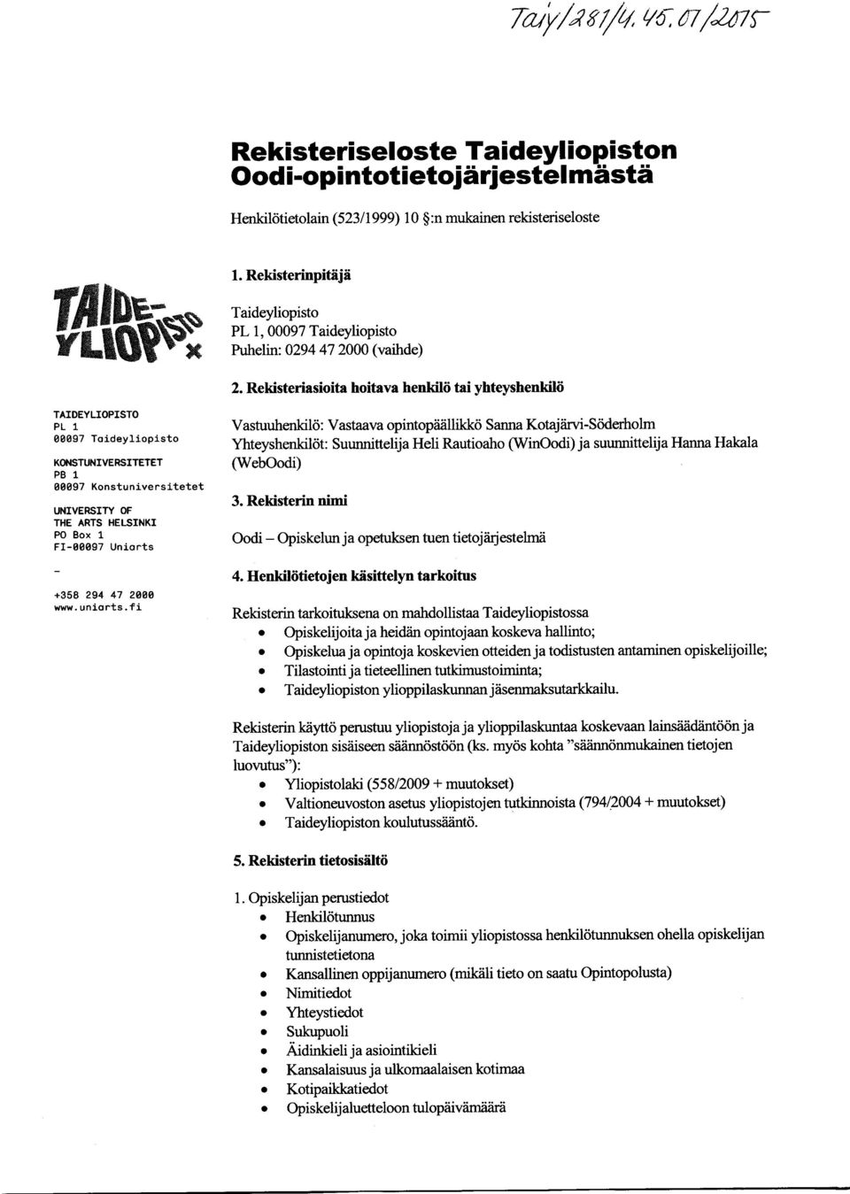 Rekisteriasioita hoitava henkilö tai yhteyshenkilö TAIDEYLIOPISTO PL 1 00097 Taideyliopisto KONSTUNIVERSITETET PB 1 00097 K o n s t u n i ve r s i t e t e t UNIVERSITY OF THE ARTS HELSINKI PO Box 1