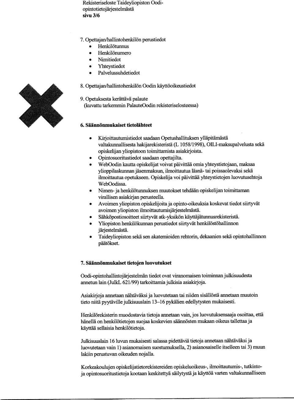 Säännönmukaiset tietolähteet Kirjoittautumistiedot saadaan Opetushallituksen ylläpitämästä valtakunnallisesta hakijarekisteristä (L 1058/1998), OILI-maksupalvelusta sekä opiskelijan yliopistoon