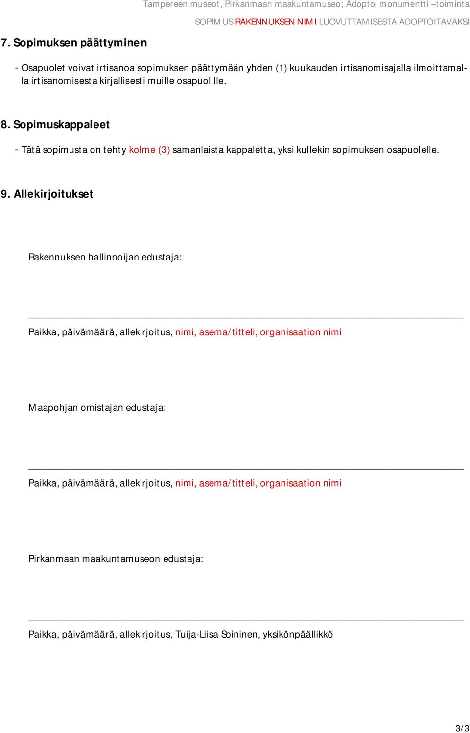 Sopimuskappaleet - Tätä sopimusta on tehty kolme (3) samanlaista kappaletta, yksi kullekin sopimuksen osapuolelle. 9.