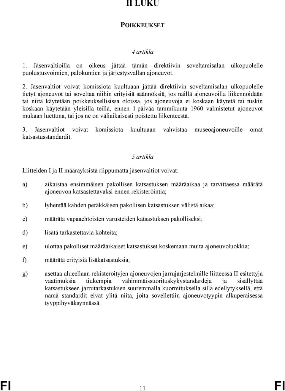 käytetään poikkeuksellisissa oloissa, jos ajoneuvoja ei koskaan käytetä tai tuskin koskaan käytetään yleisillä teillä, ennen 1 päivää tammikuuta 1960 valmistetut ajoneuvot mukaan luettuna, tai jos ne