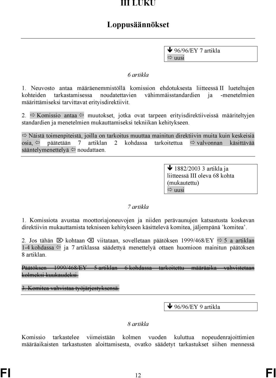 erityisdirektiivit. 2. Komissio antaa muutokset, jotka ovat tarpeen erityisdirektiiveissä määriteltyjen standardien ja menetelmien mukauttamiseksi tekniikan kehitykseen.