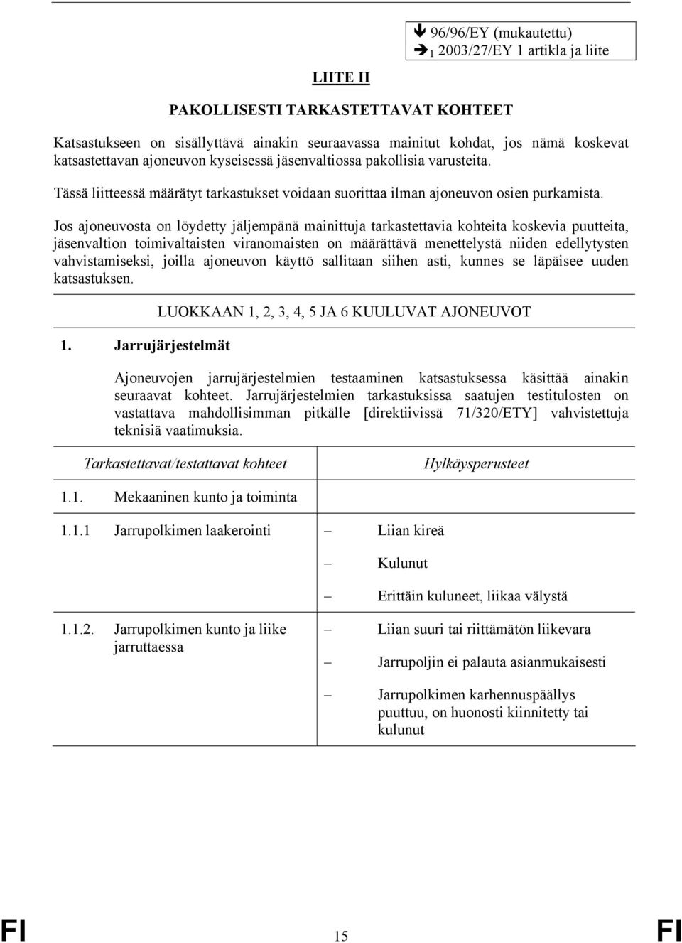 Jos ajoneuvosta on löydetty jäljempänä mainittuja tarkastettavia kohteita koskevia puutteita, jäsenvaltion toimivaltaisten viranomaisten on määrättävä menettelystä niiden edellytysten