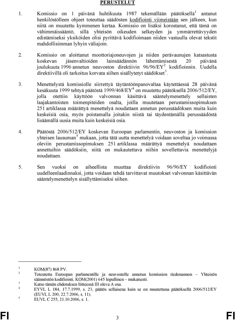 Komissio on lisäksi korostanut, että tämä on vähimmäissääntö, sillä yhteisön oikeuden selkeyden ja ymmärrettävyyden edistämiseksi yksiköiden olisi pyrittävä kodifioimaan niiden vastuulla olevat