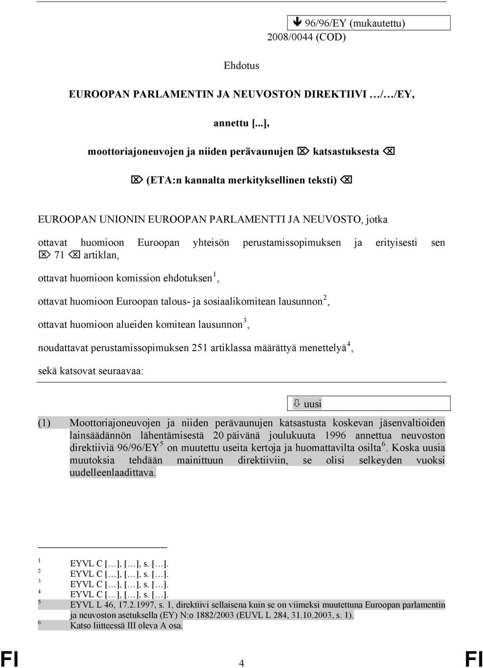perustamissopimuksen ja erityisesti sen 71 artiklan, ottavat huomioon komission ehdotuksen 1, ottavat huomioon Euroopan talous- ja sosiaalikomitean lausunnon 2, ottavat huomioon alueiden komitean