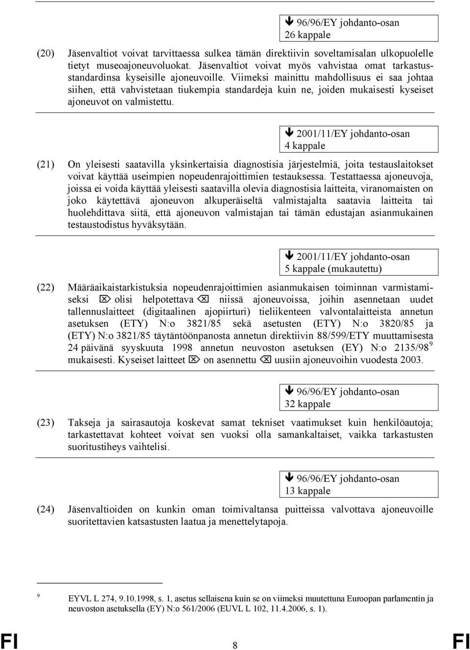 Viimeksi mainittu mahdollisuus ei saa johtaa siihen, että vahvistetaan tiukempia standardeja kuin ne, joiden mukaisesti kyseiset ajoneuvot on valmistettu.