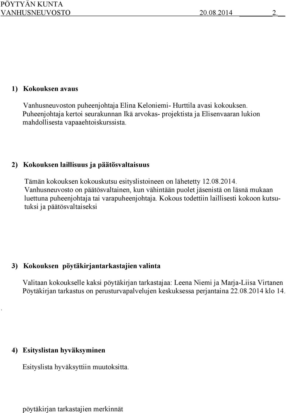 2) Kokouksen laillisuus ja päätösvaltaisuus Tämän kokouksen kokouskutsu esityslistoineen on lähetetty 12.08.2014.