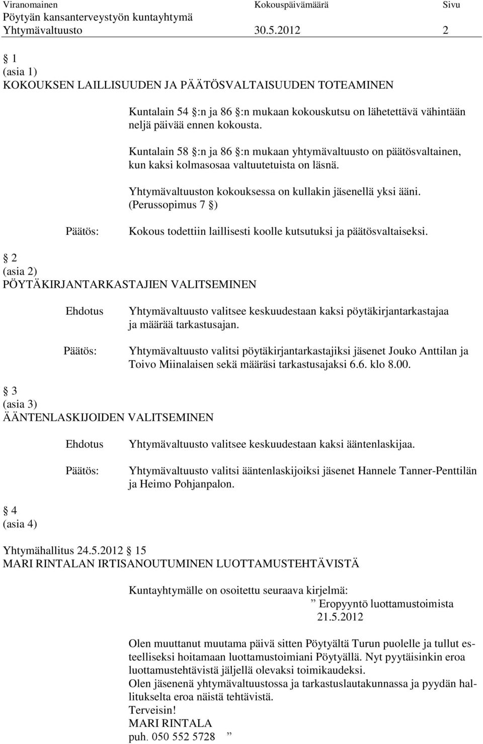 (Perussopimus 7 ) Päätös: Kokous todettiin laillisesti koolle kutsutuksi ja päätösvaltaiseksi.