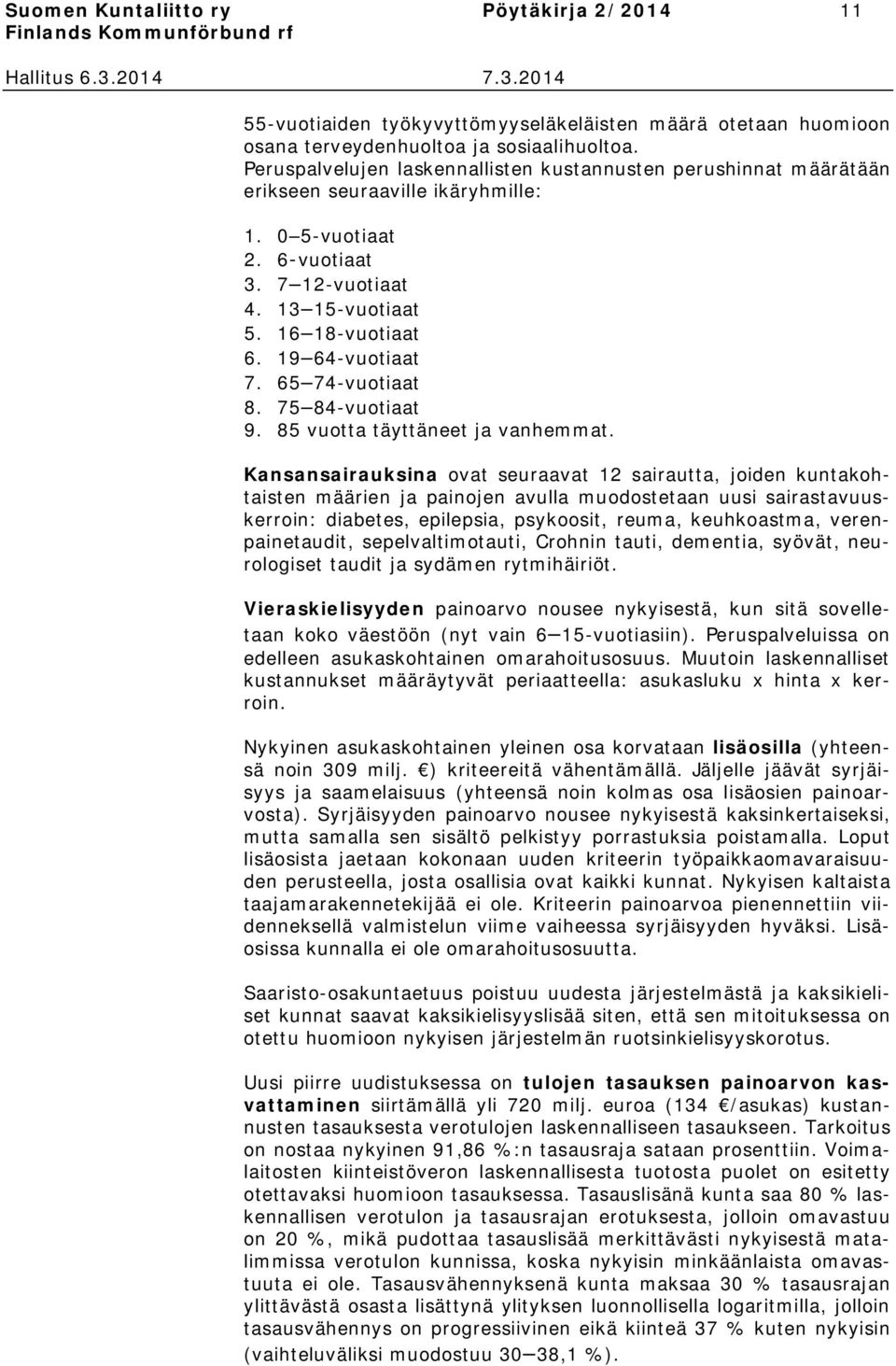 19 64-vuotiaat 7. 65 74-vuotiaat 8. 75 84-vuotiaat 9. 85 vuotta täyttäneet ja vanhemmat.