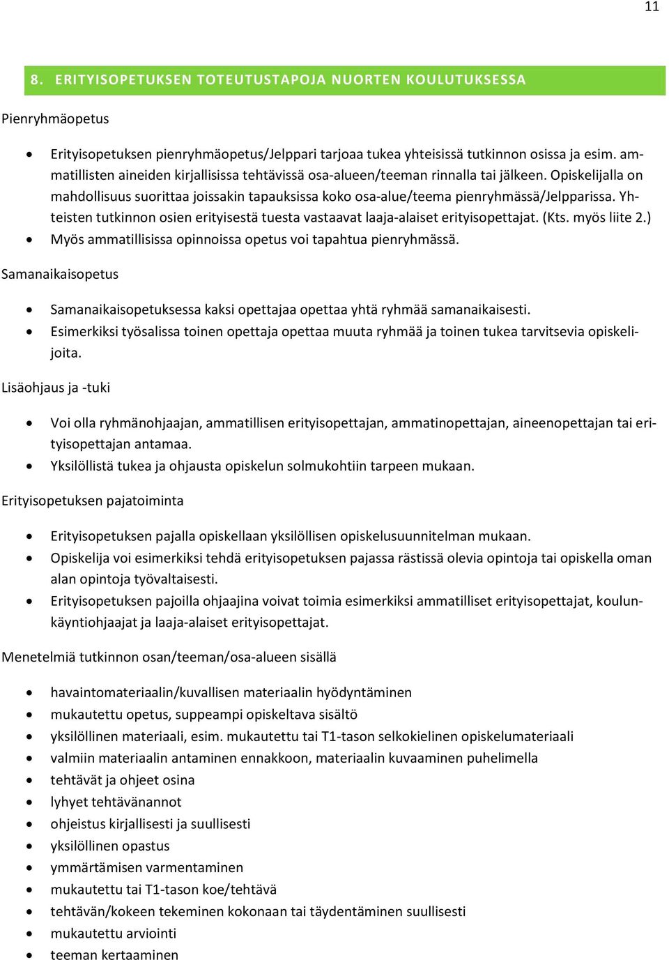 Yhteisten tutkinnon osien erityisestä tuesta vastaavat laaja-alaiset erityisopettajat. (Kts. myös liite 2.) Myös ammatillisissa opinnoissa opetus voi tapahtua pienryhmässä.