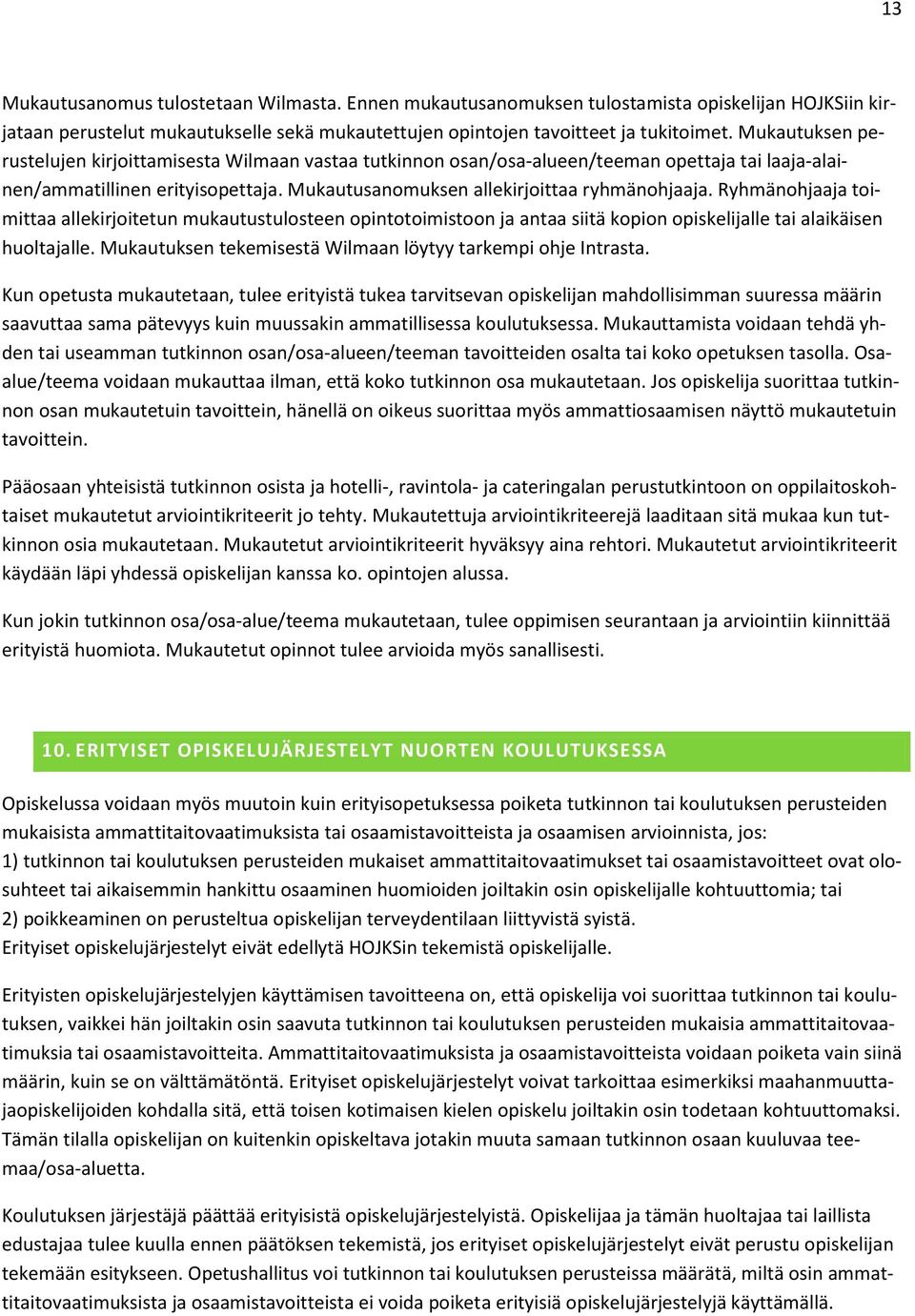 Ryhmänohjaaja toimittaa allekirjoitetun mukautustulosteen opintotoimistoon ja antaa siitä kopion opiskelijalle tai alaikäisen huoltajalle.
