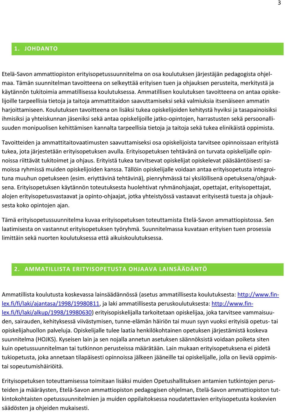 Ammatillisen koulutuksen tavoitteena on antaa opiskelijoille tarpeellisia tietoja ja taitoja ammattitaidon saavuttamiseksi sekä valmiuksia itsenäiseen ammatin harjoittamiseen.