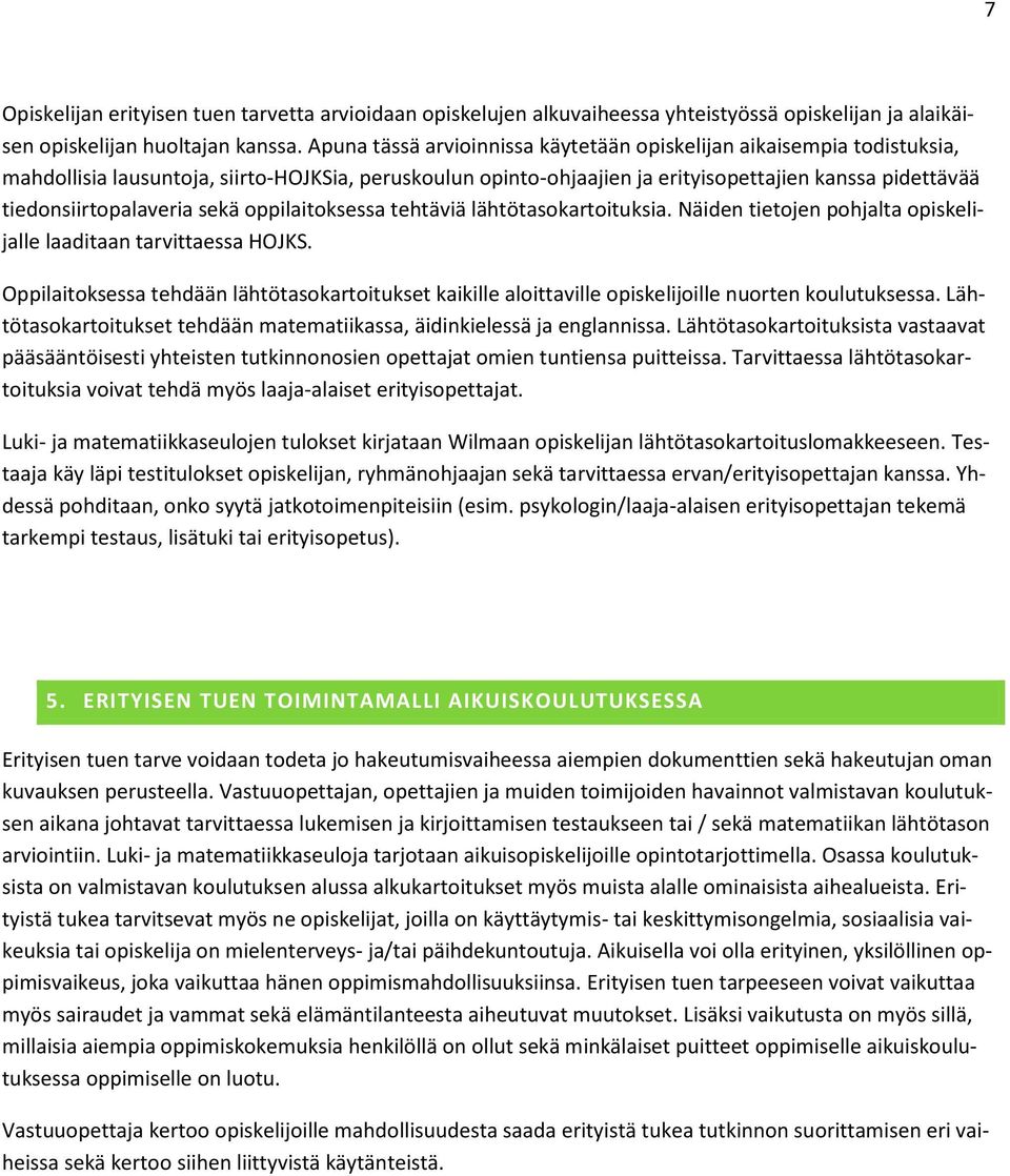 tiedonsiirtopalaveria sekä oppilaitoksessa tehtäviä lähtötasokartoituksia. Näiden tietojen pohjalta opiskelijalle laaditaan tarvittaessa HOJKS.