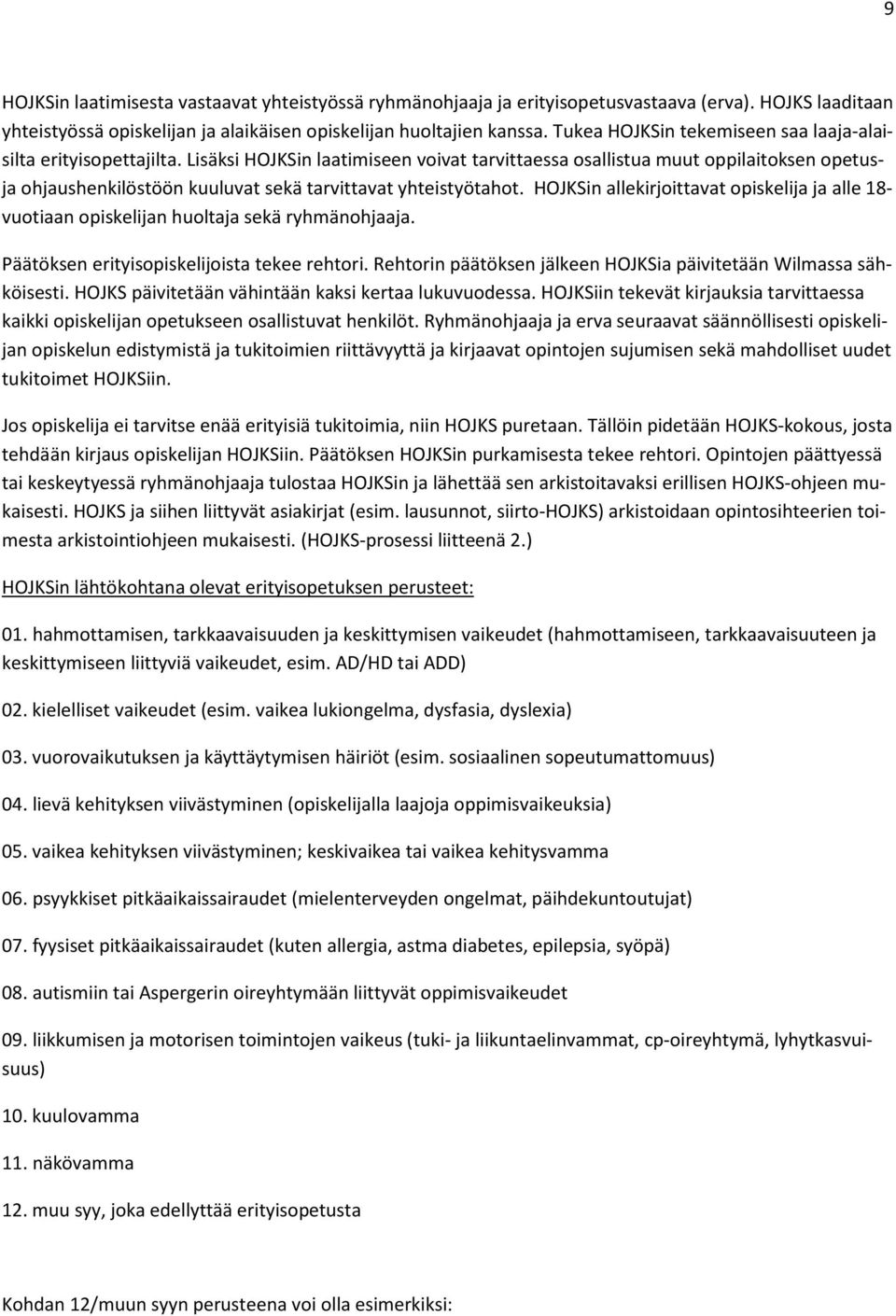 Lisäksi HOJKSin laatimiseen voivat tarvittaessa osallistua muut oppilaitoksen opetusja ohjaushenkilöstöön kuuluvat sekä tarvittavat yhteistyötahot.