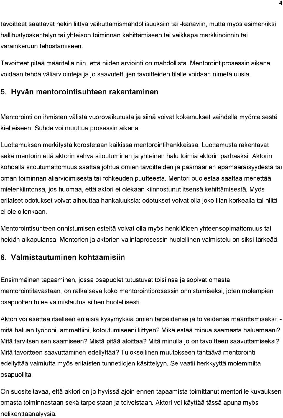 Mentorointiprosessin aikana voidaan tehdä väliarviointeja ja jo saavutettujen tavoitteiden tilalle voidaan nimetä uusia. 5.