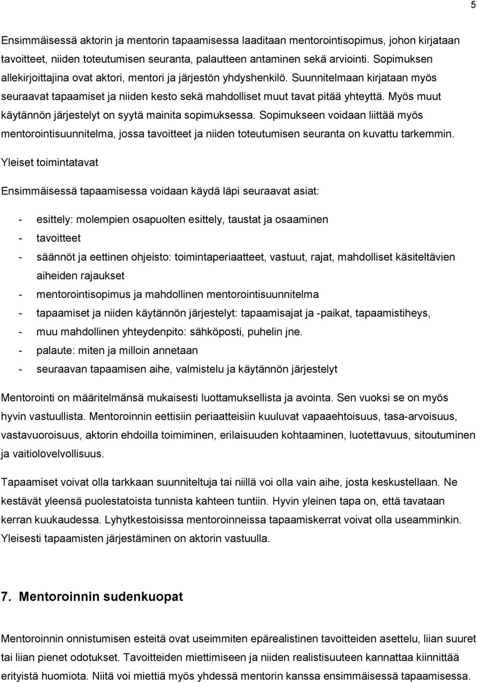 Myös muut käytännön järjestelyt on syytä mainita sopimuksessa. Sopimukseen voidaan liittää myös mentorointisuunnitelma, jossa tavoitteet ja niiden toteutumisen seuranta on kuvattu tarkemmin.