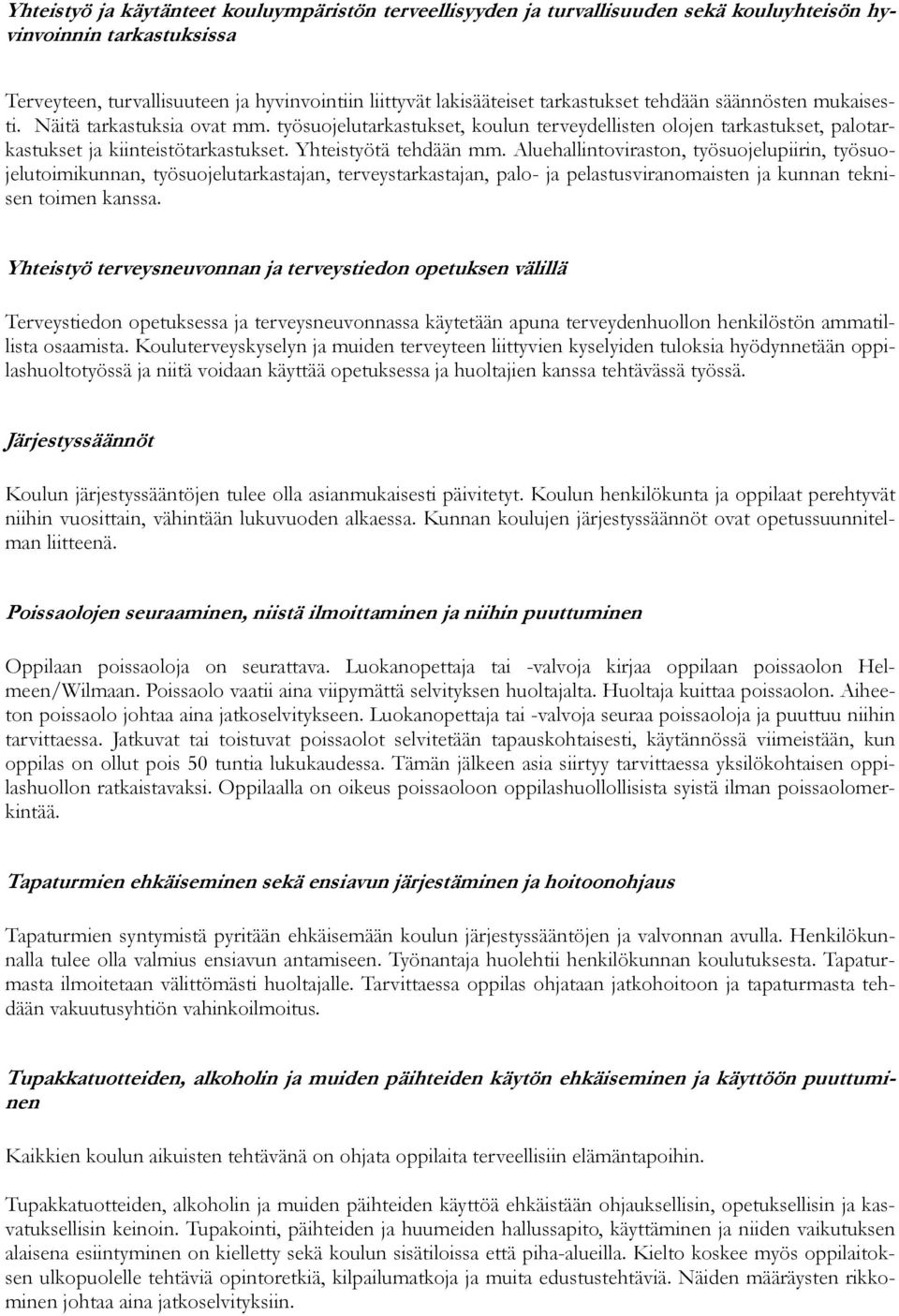 Yhteistyötä tehdään mm. Aluehallintoviraston, työsuojelupiirin, työsuojelutoimikunnan, työsuojelutarkastajan, terveystarkastajan, palo- ja pelastusviranomaisten ja kunnan teknisen toimen kanssa.