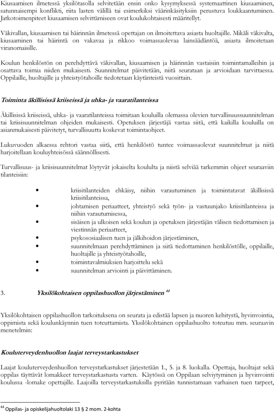 Mikäli väkivalta, kiusaaminen tai häirintä on vakavaa ja rikkoo voimassaolevaa lainsäädäntöä, asiasta ilmoitetaan viranomaisille.