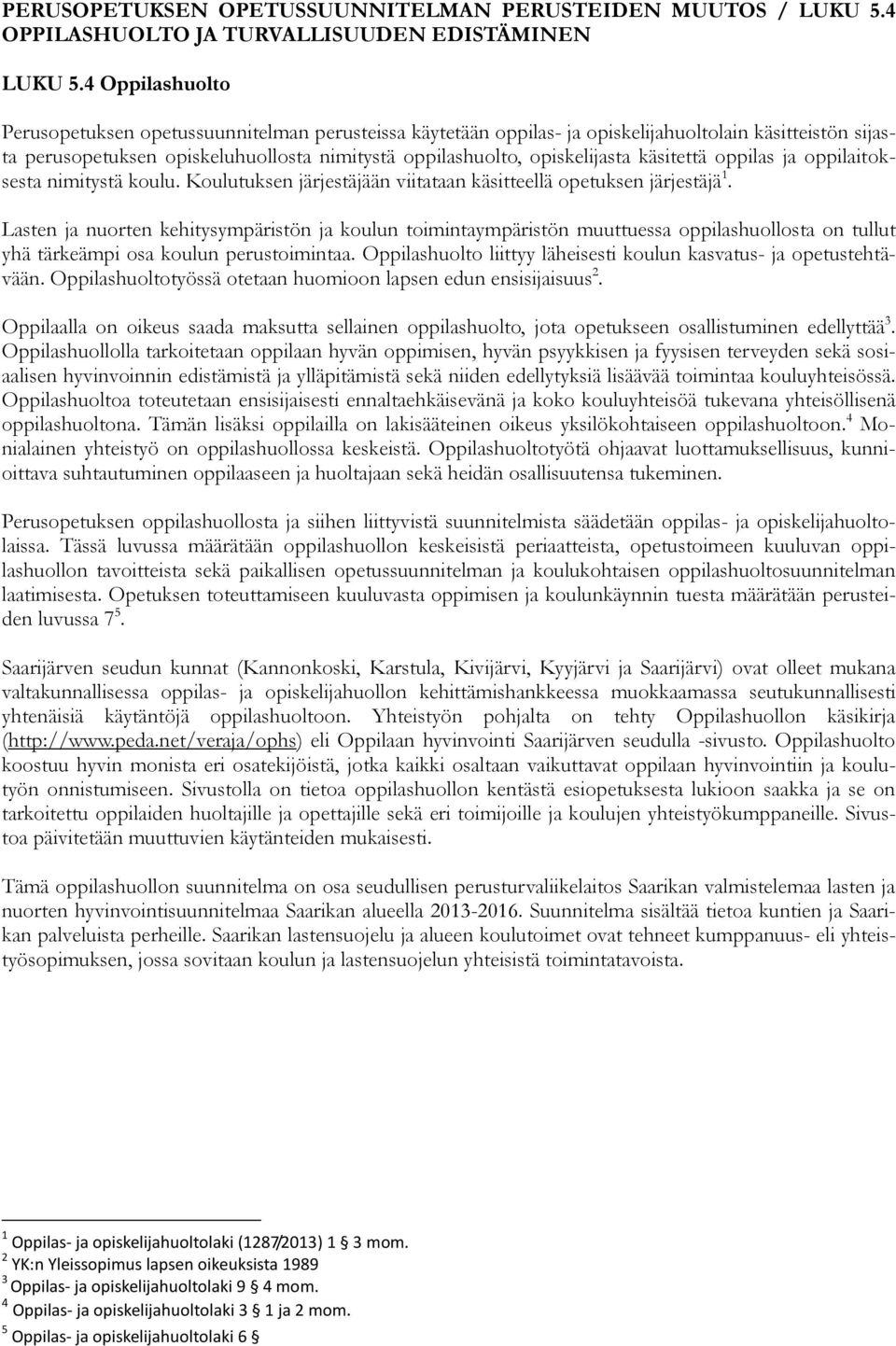 käsitettä oppilas ja oppilaitoksesta nimitystä koulu. Koulutuksen järjestäjään viitataan käsitteellä opetuksen järjestäjä 1.