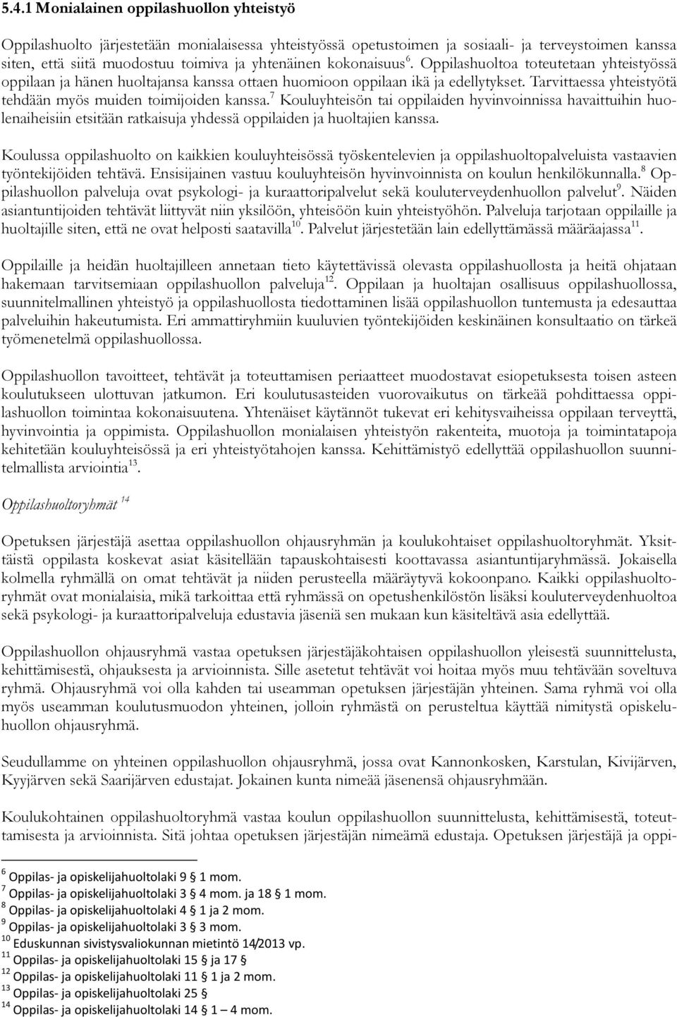 Tarvittaessa yhteistyötä tehdään myös muiden toimijoiden kanssa. 7 Kouluyhteisön tai oppilaiden hyvinvoinnissa havaittuihin huolenaiheisiin etsitään ratkaisuja yhdessä oppilaiden ja huoltajien kanssa.