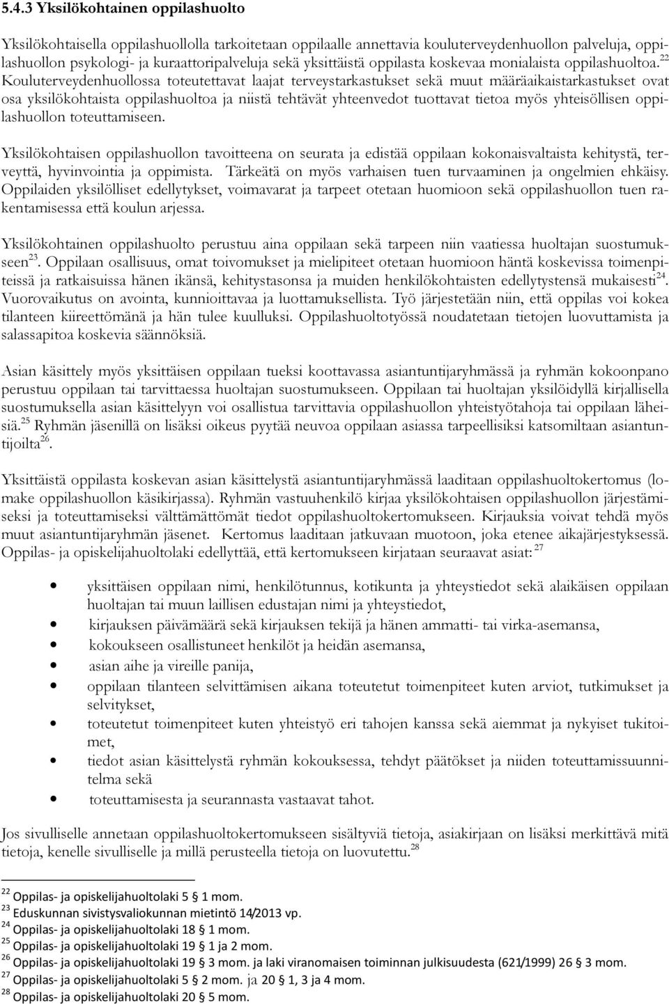 22 Kouluterveydenhuollossa toteutettavat laajat terveystarkastukset sekä muut määräaikaistarkastukset ovat osa yksilökohtaista oppilashuoltoa ja niistä tehtävät yhteenvedot tuottavat tietoa myös