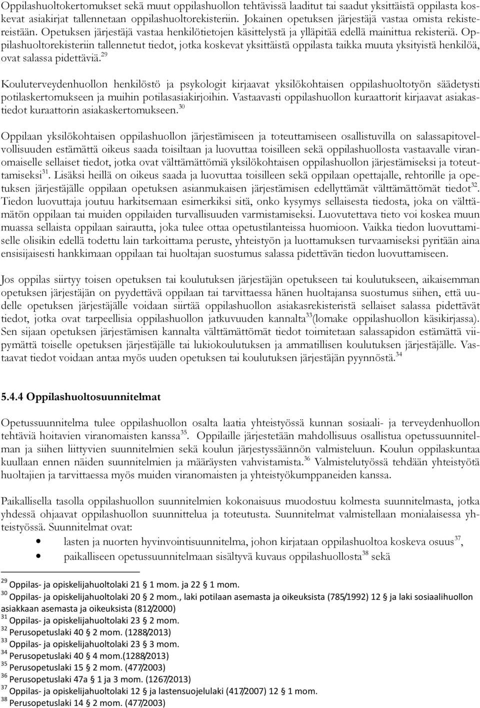 Oppilashuoltorekisteriin tallennetut tiedot, jotka koskevat yksittäistä oppilasta taikka muuta yksityistä henkilöä, ovat salassa pidettäviä.