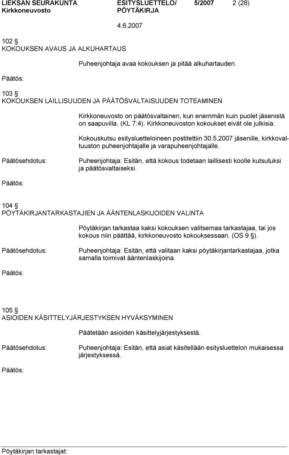 Kokouskutsu esitysluetteloineen postitettiin 30.5.2007 jäsenille, kirkkovaltuuston puheenjohtajalle ja varapuheenjohtajalle.