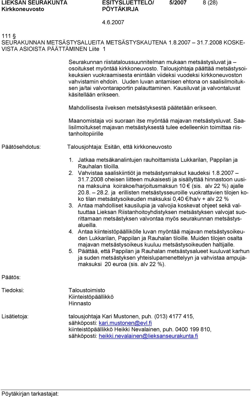 Uuden luvan antamisen ehtona on saalisilmoituksen ja/tai valvontaraportin palauttaminen. Kausiluvat ja valvontaluvat käsitellään erikseen. Mahdollisesta ilveksen metsästyksestä päätetään erikseen.