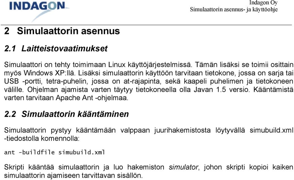 Ohjelman ajamista varten täytyy tietokoneella olla Javan 1.5 versio. Kääntämistä varten tarvitaan Apache Ant -ohjelmaa. 2.