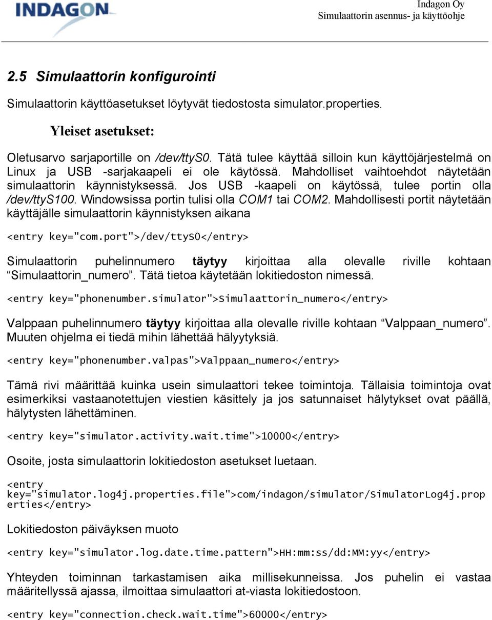 Jos USB -kaapeli on käytössä, tulee portin olla /dev/ttys100. Windowsissa portin tulisi olla COM1 tai COM2.