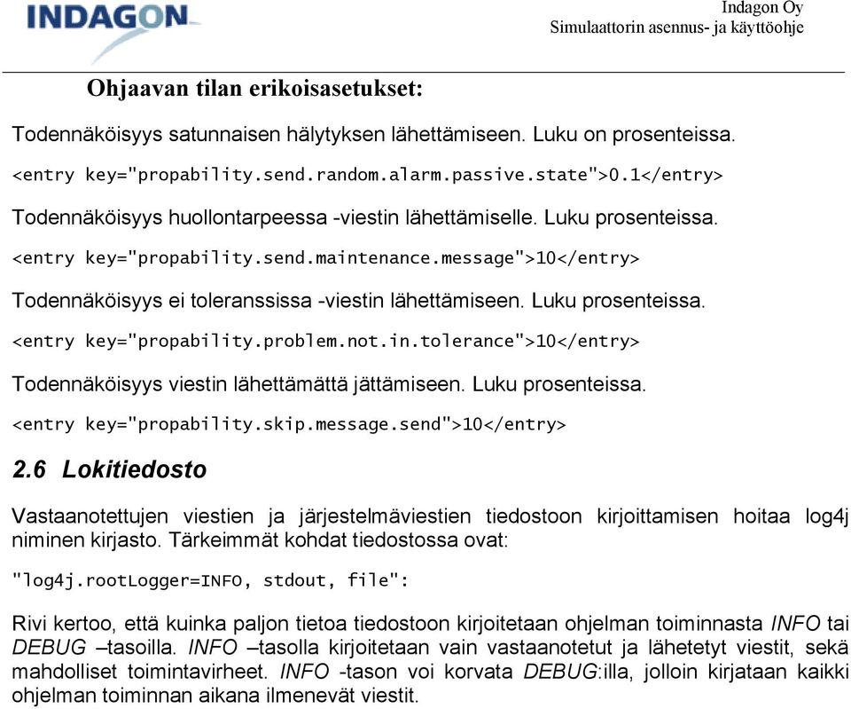 message">10</entry> Todennäköisyys ei toleranssissa -viestin lähettämiseen. Luku prosenteissa. <entry key="propability.problem.not.in.tolerance">10</entry> Todennäköisyys viestin lähettämättä jättämiseen.