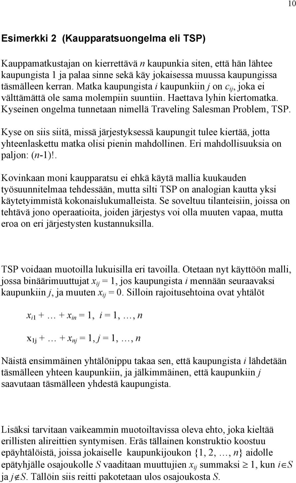 Kyse o siis siitä, missä järjestyksessä kaupugit tulee kiertää, jotta yhteelaskettu matka olisi piei mahdollie. Eri mahdollisuuksia o paljo: (-1)!