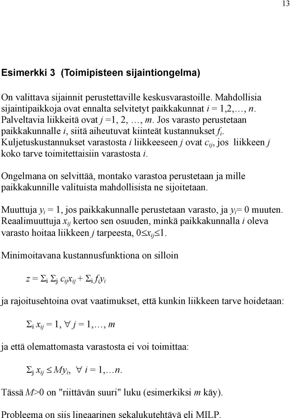 Kuljetuskustaukset varastosta i liikkeesee j ovat c ij, jos liikkee j koko tarve toimitettaisii varastosta i.