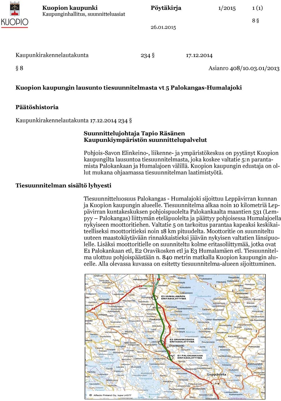 2014 234 Tiesuunnitelman sisältö lyhyesti Suunnittelujohtaja Tapio Räsänen Kaupunkiympäristön suunnittelupalvelut Pohjois-Savon Elinkeino-, liikenne- ja ympäristökeskus on pyytänyt Kuopion